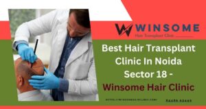 Best Hair Transplant Clinic in Noida Sector 18